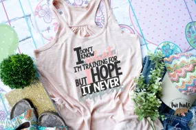 I Dont Know What I am Training For But I Hope It Never Happens. Womens Racerback Tank Top. Womens Fitness Shirt